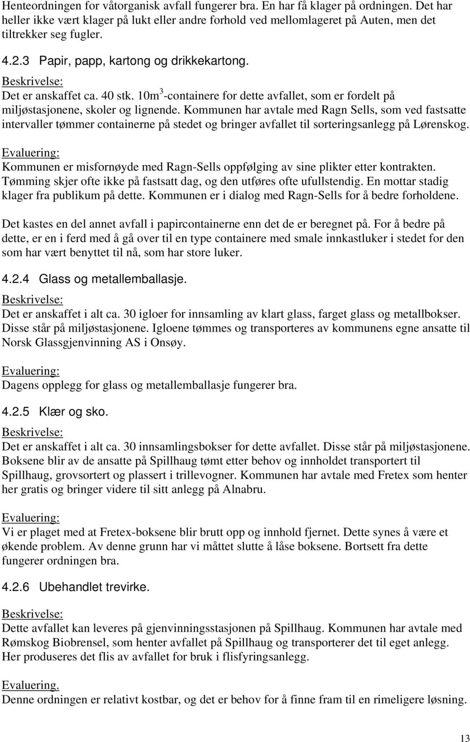 10m 3 -containere for dette avfallet, som er fordelt på miljøstasjonene, skoler og lignende.