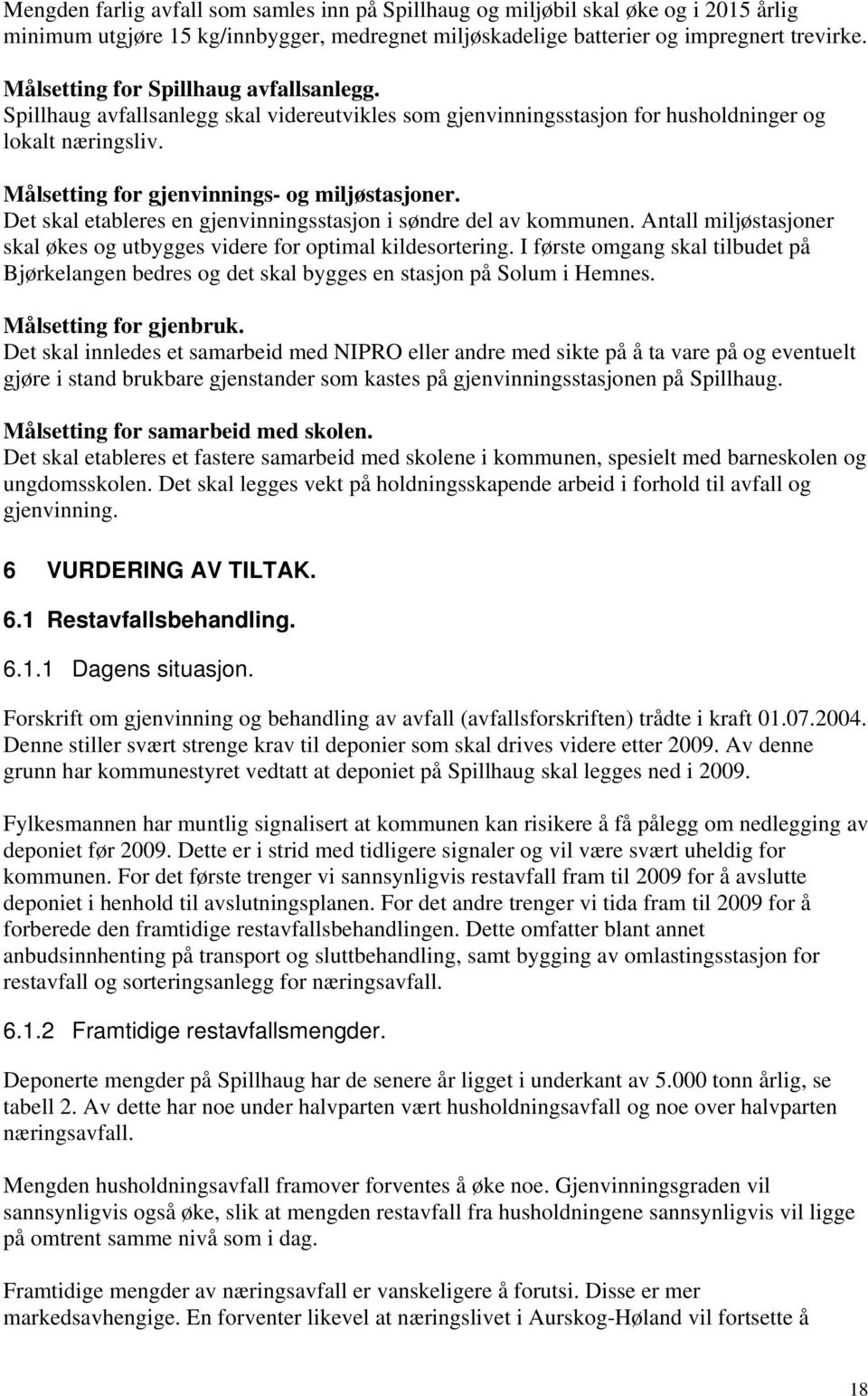 Det skal etableres en gjenvinningsstasjon i søndre del av kommunen. Antall miljøstasjoner skal økes og utbygges videre for optimal kildesortering.