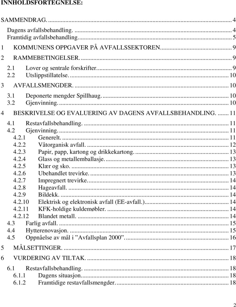 1 Restavfallsbehandling.... 11 4.2 Gjenvinning... 11 4.2.1 Generelt.... 11 4.2.2 Våtorganisk avfall.... 12 4.2.3 Papir, papp, kartong og drikkekartong... 13 4.2.4 Glass og metallemballasje... 13 4.2.5 Klær og sko.