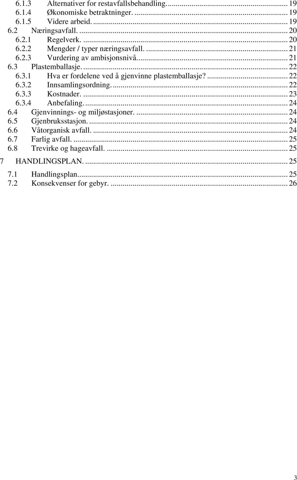 .. 22 6.3.3 Kostnader.... 23 6.3.4 Anbefaling... 24 6.4 Gjenvinnings- og miljøstasjoner.... 24 6.5 Gjenbruksstasjon.... 24 6.6 Våtorganisk avfall.... 24 6.7 Farlig avfall.