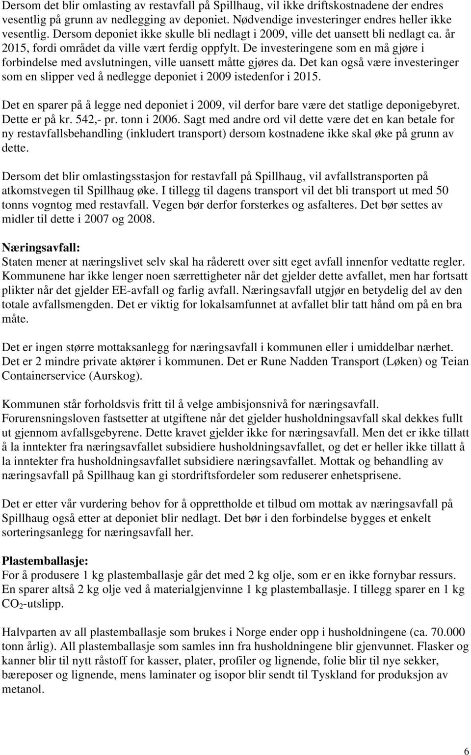 De investeringene som en må gjøre i forbindelse med avslutningen, ville uansett måtte gjøres da. Det kan også være investeringer som en slipper ved å nedlegge deponiet i 2009 istedenfor i 2015.