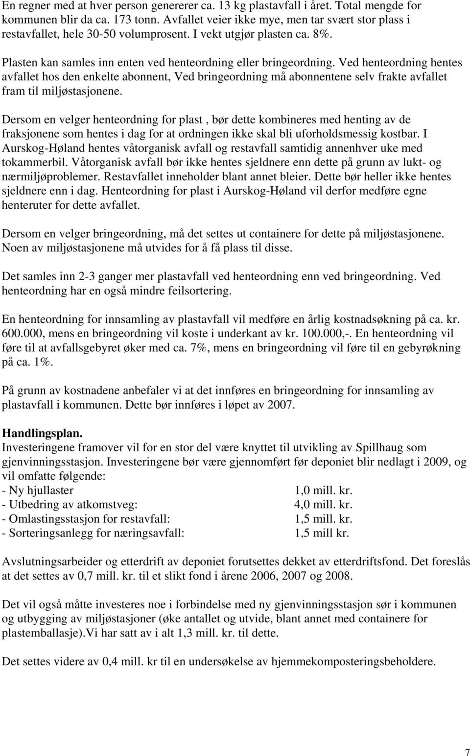 Ved henteordning hentes avfallet hos den enkelte abonnent, Ved bringeordning må abonnentene selv frakte avfallet fram til miljøstasjonene.