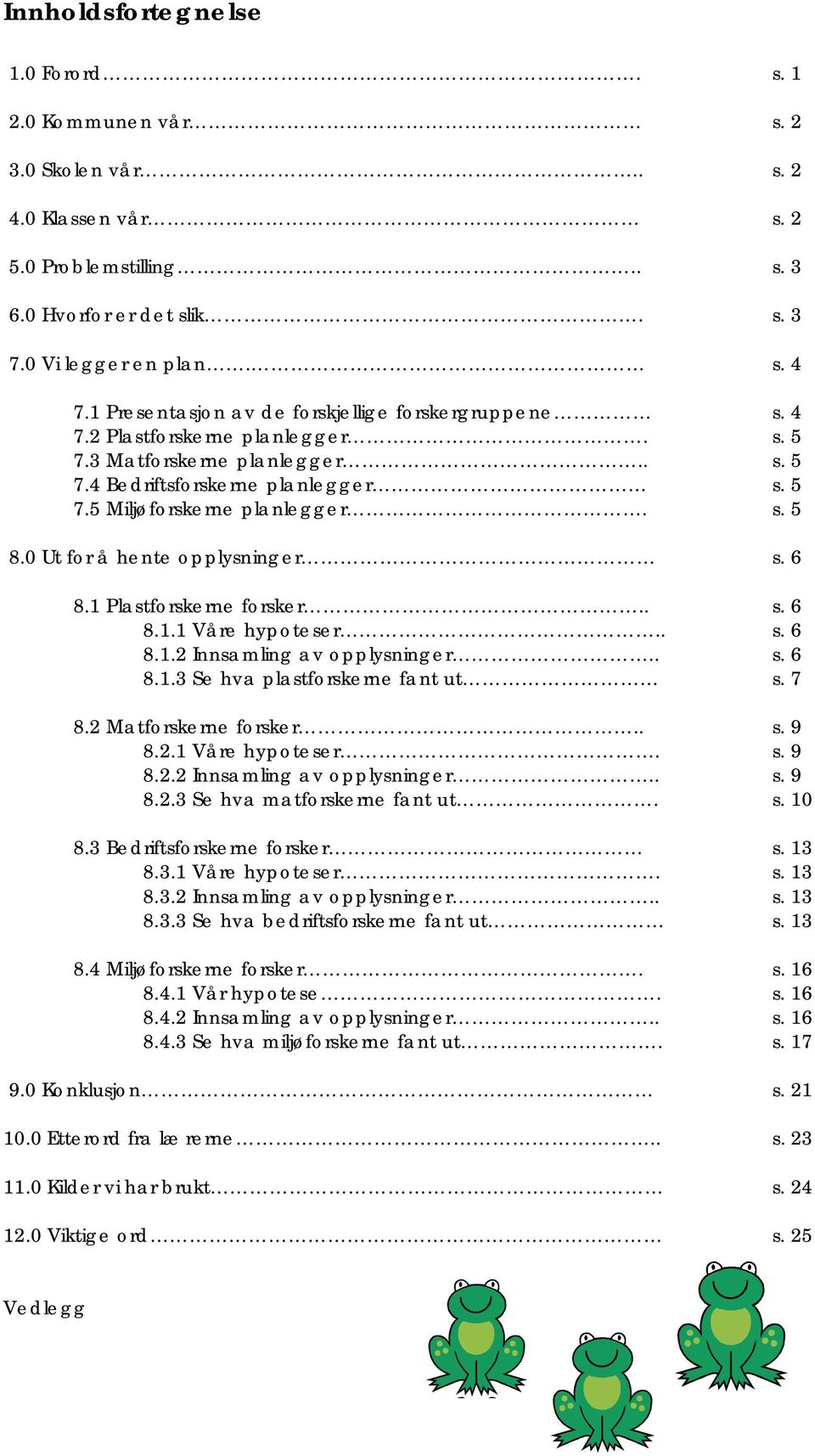 0 Ut for å hente opplysninger s. 6 8.1 Plastforskerne forsker.. s. 6 8.1.1 Våre hypoteser.. s. 6 8.1.2 Innsamling av opplysninger.. s. 6 8.1.3 Se hva plastforskerne fant ut s. 7 8.