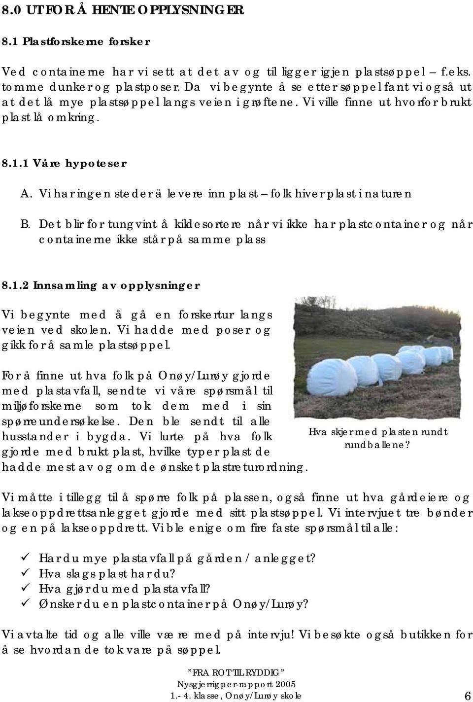 Vi har ingen steder å levere inn plast folk hiver plast i naturen B. Det blir for tungvint å kildesortere når vi ikke har plastcontainer og når containerne ikke står på samme plass 8.1.