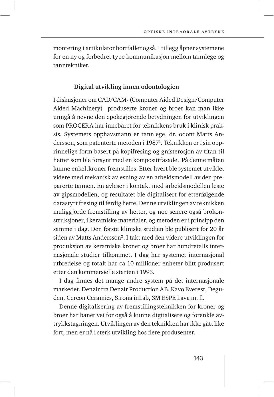 utviklingen som PROCERA har innebåret for teknikkens bruk i klinisk praksis. Systemets opphavsmann er tannlege, dr. odont Matts Andersson, som patenterte metoden i 1987 1.