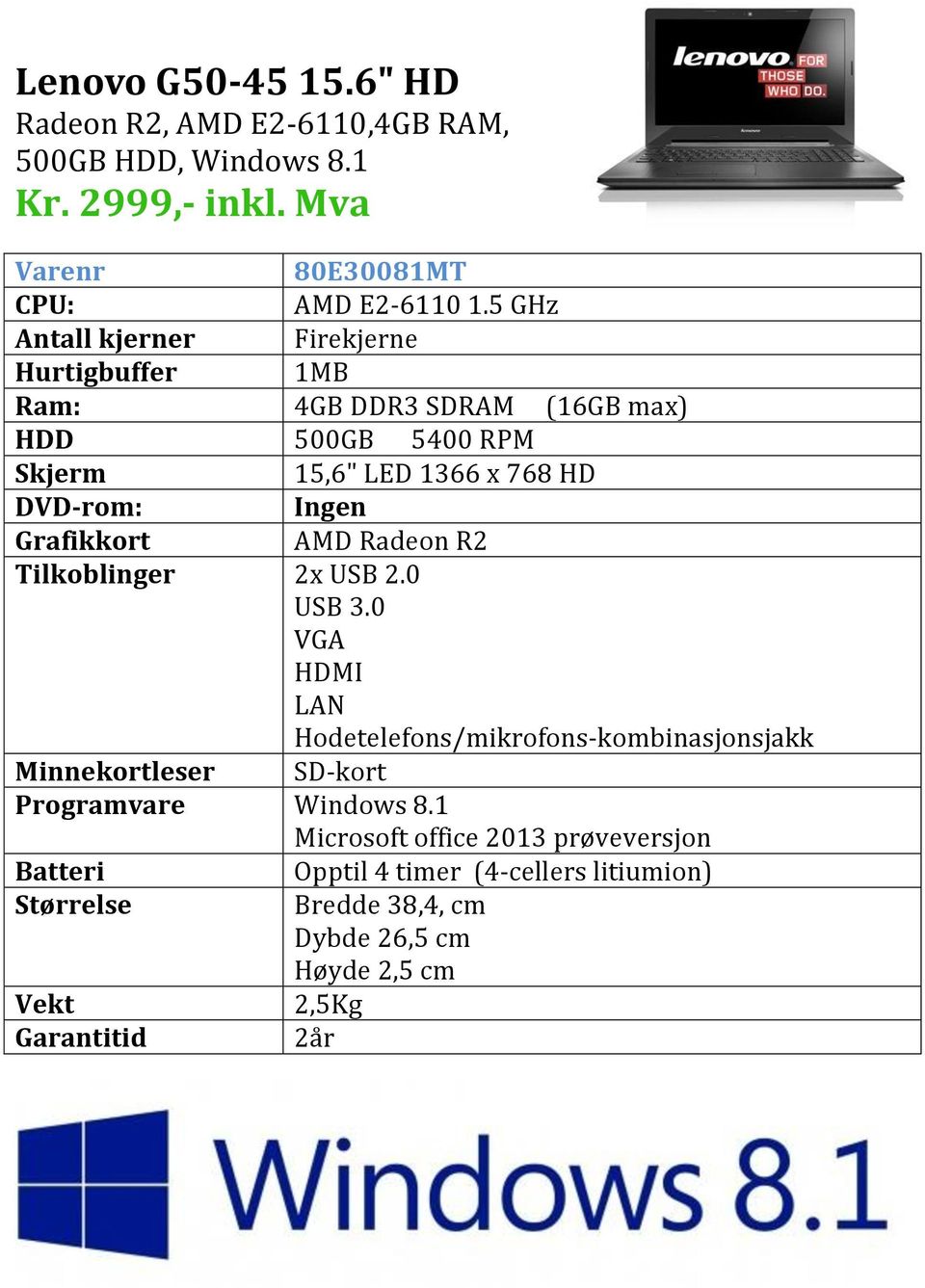 5 GHz Antall kjerner Firekjerne Hurtigbuffer 1MB Ram: 4GB DDR3 SDRAM (16GB max) 500GB 5400 RPM 15,6" LED 1366