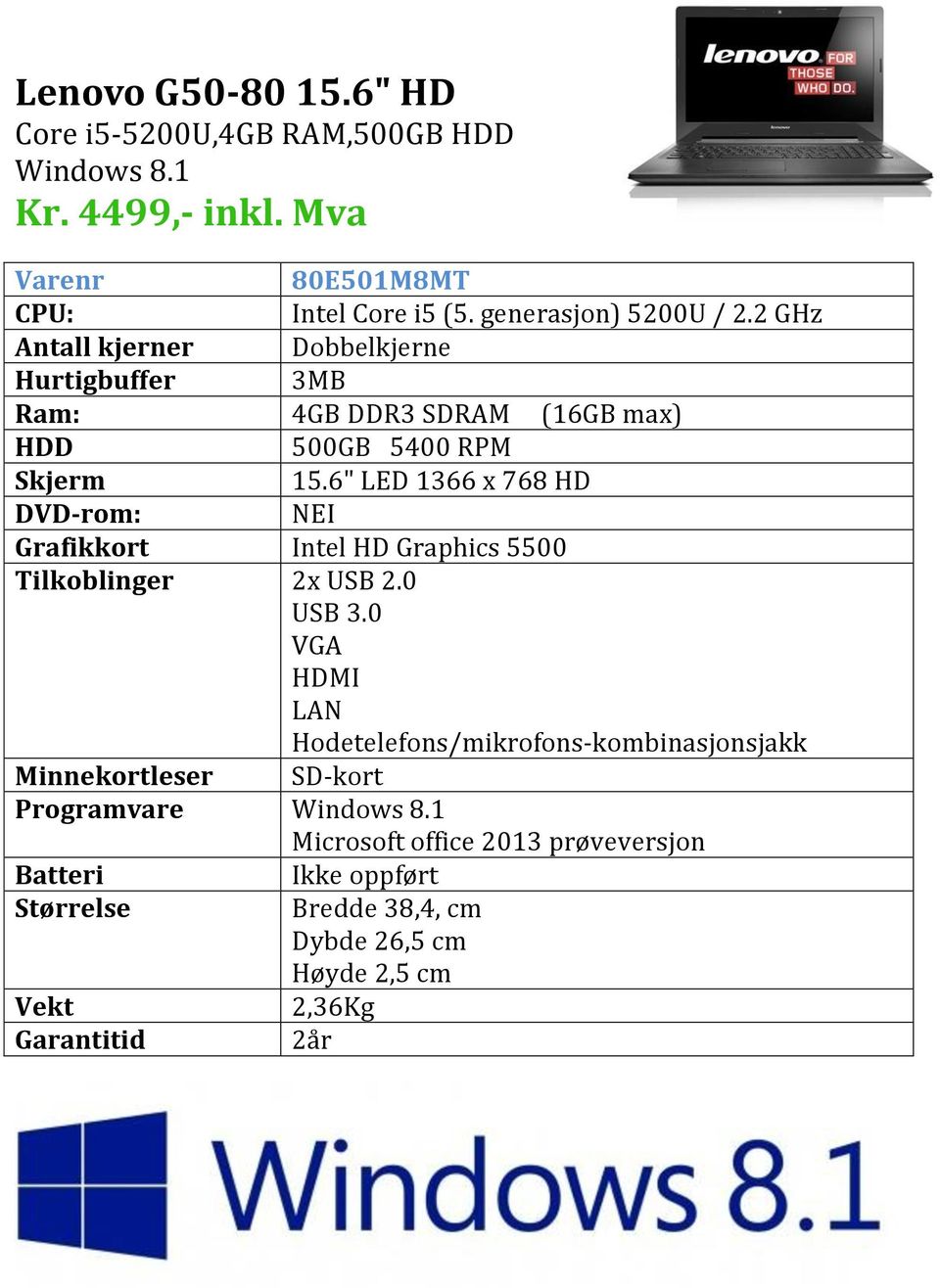 2 GHz Antall kjerner Dobbelkjerne Hurtigbuffer 3MB Ram: 4GB DDR3 SDRAM (16GB max) 500GB 5400 RPM 15.