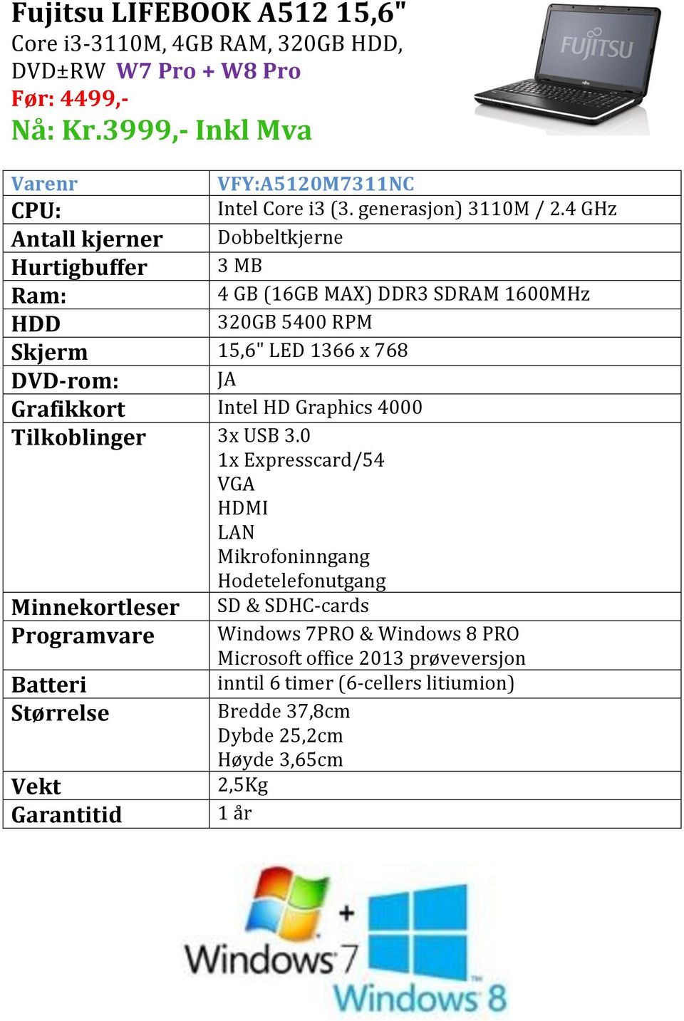 4 GHz Antall kjerner Dobbeltkjerne Hurtigbuffer 3 MB Ram: 4 GB (16GB MAX) DDR3 SDRAM 1600MHz 320GB 5400 RPM 15,6" LED 1366 x 768 JA Grafikkort