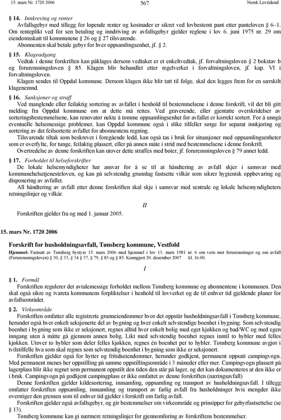 Abonnenten skal betale gebyr for hver oppsamlingsenhet, jf. 2. 15. Klageadgang Vedtak i denne forskriften kan påklages dersom vedtaket er et enkeltvedtak, jf.