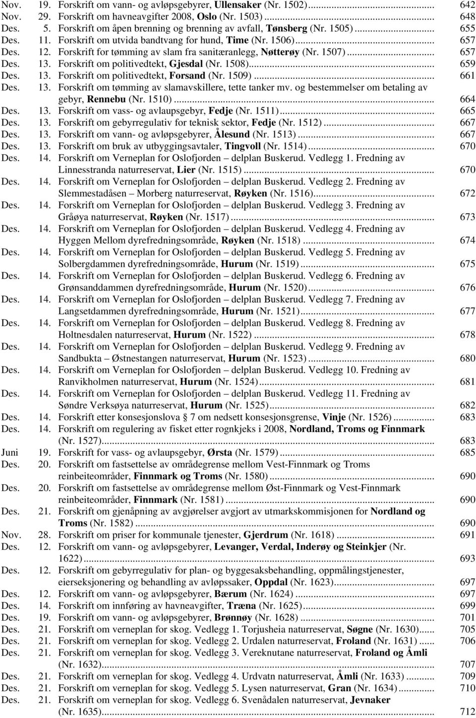 Forskrift for tømming av slam fra sanitæranlegg, Nøtterøy (Nr. 1507)... 657 Des. 13. Forskrift om politivedtekt, Gjesdal (Nr. 1508)... 659 Des. 13. Forskrift om politivedtekt, Forsand (Nr. 1509).