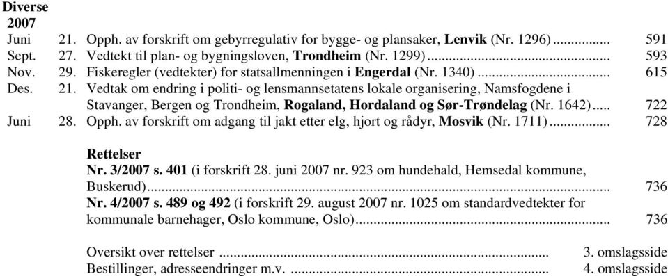 Vedtak om endring i politi- og lensmannsetatens lokale organisering, Namsfogdene i Stavanger, Bergen og Trondheim, Rogaland, Hordaland og Sør-Trøndelag (Nr. 1642)... 722 Juni 28. Opph.