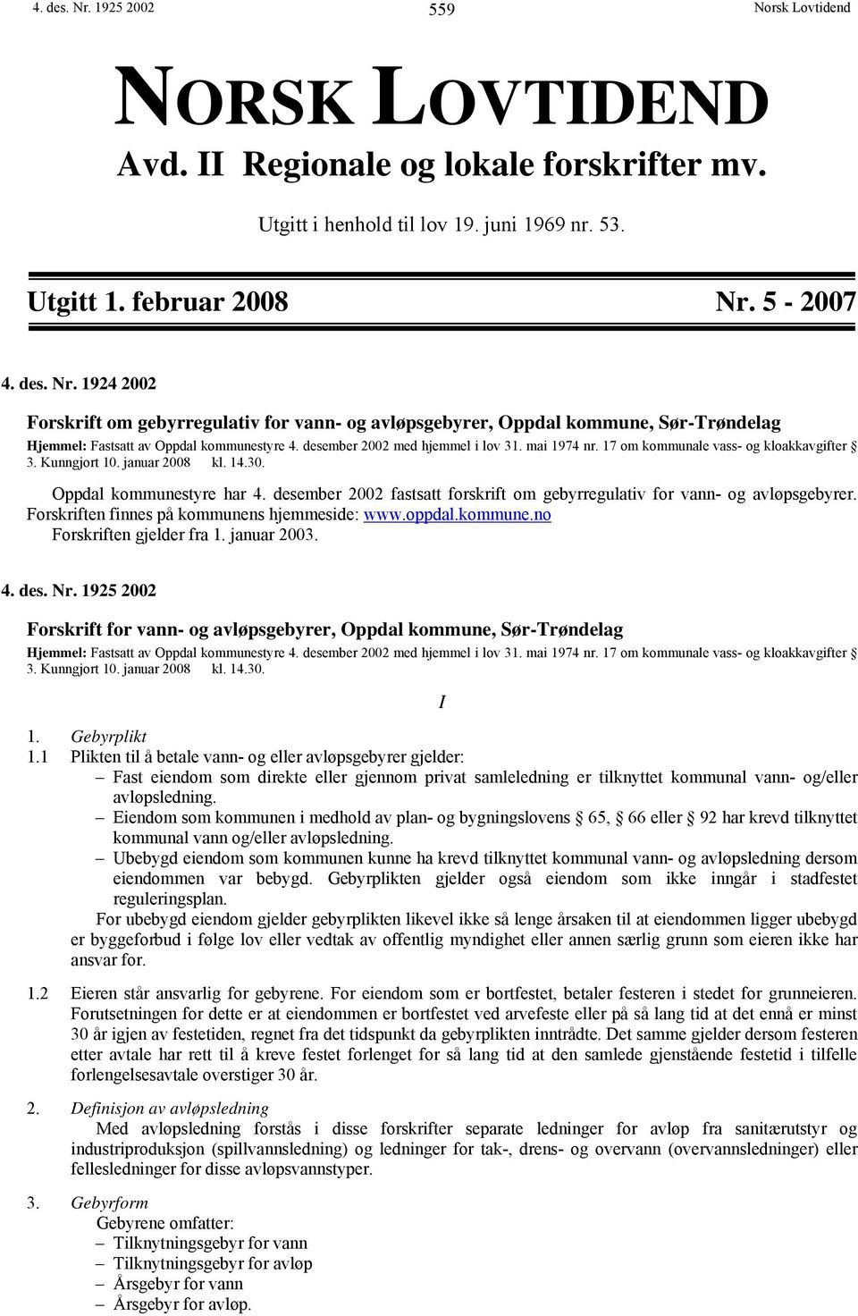 desember 2002 fastsatt forskrift om gebyrregulativ for vann- og avløpsgebyrer. Forskriften finnes på kommunens hjemmeside: www.oppdal.kommune.no Forskriften gjelder fra 1. januar 2003. 4. des. Nr.