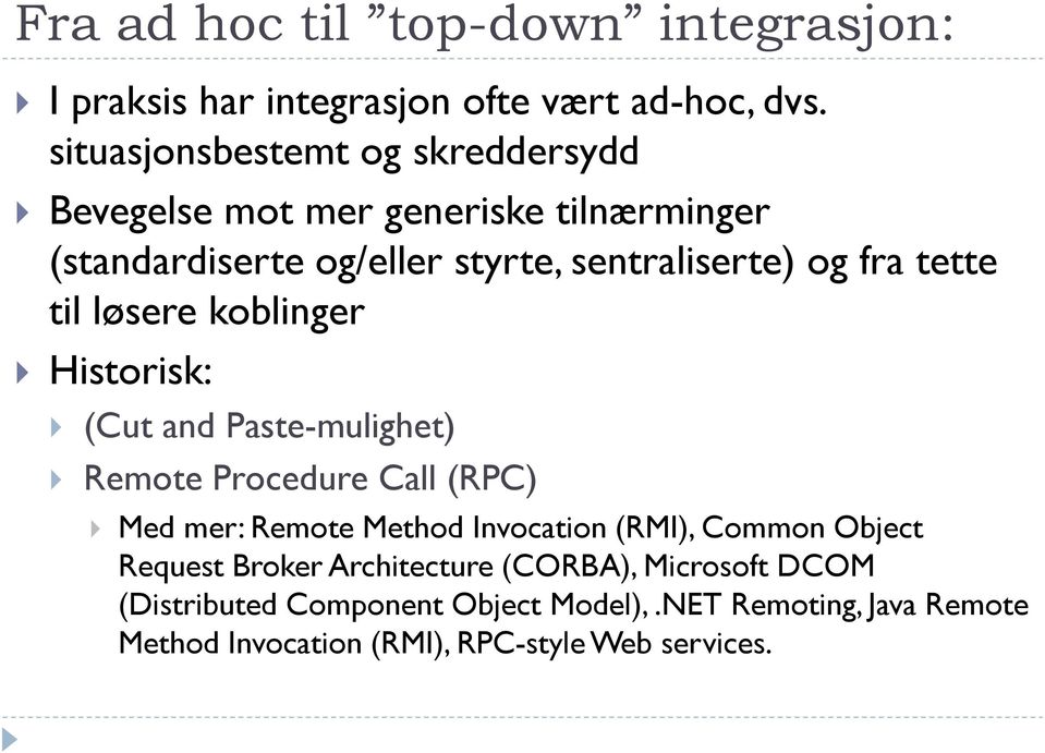 tette til løsere koblinger Historisk: (Cut and Paste-mulighet) Remote Procedure Call (RPC) Med mer: Remote Method Invocation (RMI),