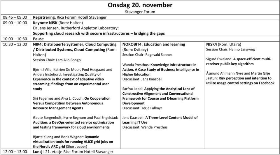 secure infrastructures bridging the gaps 10:00 10:30 Pause 10:30 12:00 NIK4: Distribuerte Systemer, Cloud Computing / Distributed Systems, Cloud Computing (Rom: Halten) Session Chair: Lars Ailo Bongo