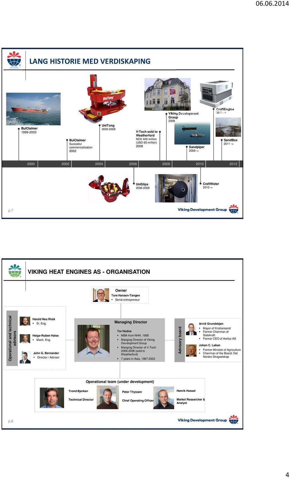 7 VIKING HEAT ENGINES AS - ORGANISATION Owner Tore Hansen-Tangen Serial entrepreneur Operational and technical advisors Harald Nes Rislå El. Eng. Helge-Ruben Halse Mech. Eng. John G.