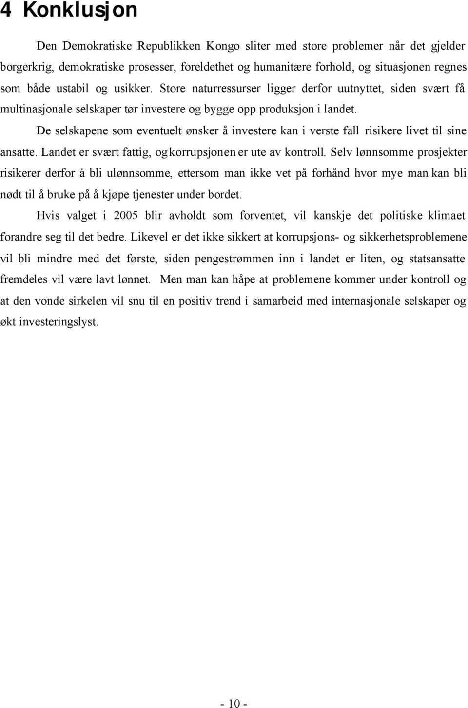 De selskapene som eventuelt ønsker å investere kan i verste fall risikere livet til sine ansatte. Landet er svært fattig, og korrupsjonen er ute av kontroll.