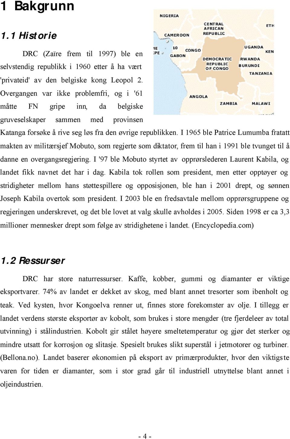 I 1965 ble Patrice Lumumba fratatt makten av militærsjef Mobuto, som regjerte som diktator, frem til han i 1991 ble tvunget til å danne en overgangsregjering.