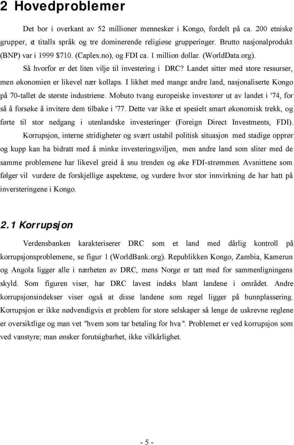 Landet sitter med store ressurser, men økonomien er likevel nær kollaps. I likhet med mange andre land, nasjonaliserte Kongo på 70-tallet de største industriene.