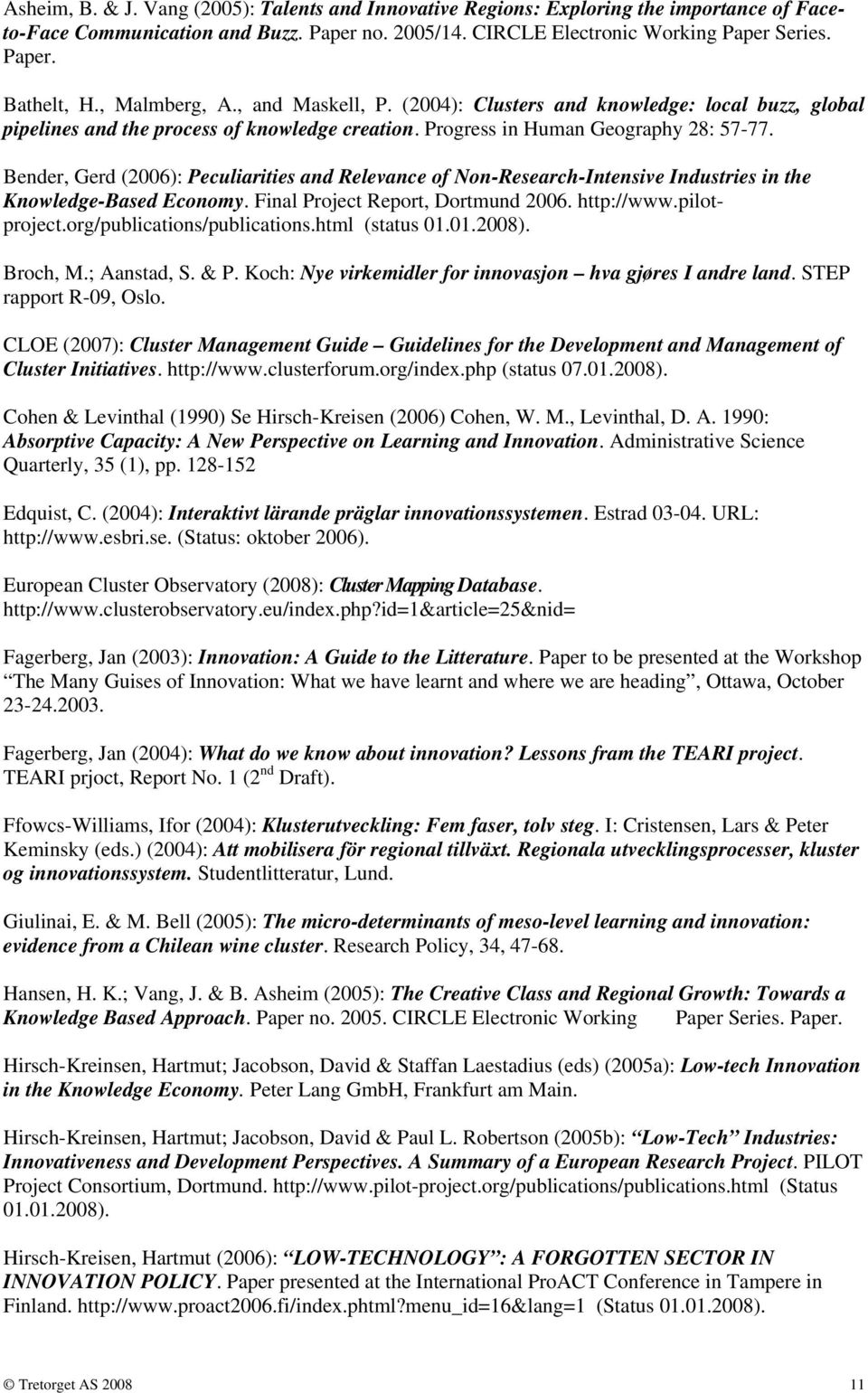 Bender, Gerd (2006): Peculiarities and Relevance of Non-Research-Intensive Industries in the Knowledge-Based Economy. Final Project Report, Dortmund 2006. http://www.pilotproject.