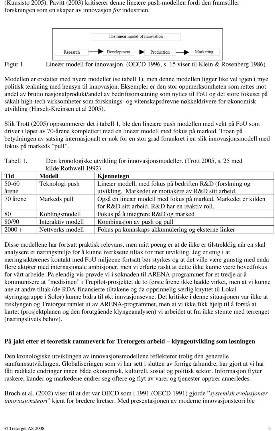 Eksempler er den stor oppmerksomheten som rettes mot andel av brutto nasjonalprodukt/andel av bedriftsomsetning som nyttes til FoU og det store fokuset på såkalt high-tech virksomheter som