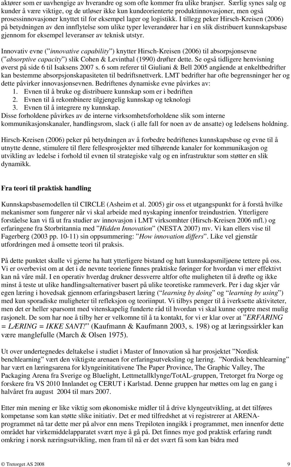 I tillegg peker Hirsch-Kreisen (2006) på betydningen av den innflytelse som ulike typer leverandører har i en slik distribuert kunnskapsbase gjennom for eksempel leveranser av teknisk utstyr.