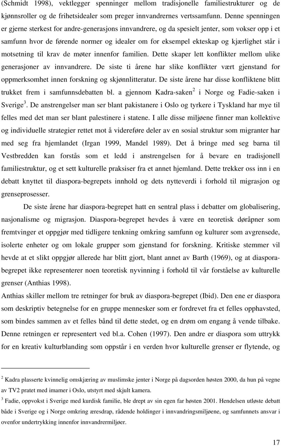 i motsetning til krav de møter innenfor familien. Dette skaper lett konflikter mellom ulike generasjoner av innvandrere.