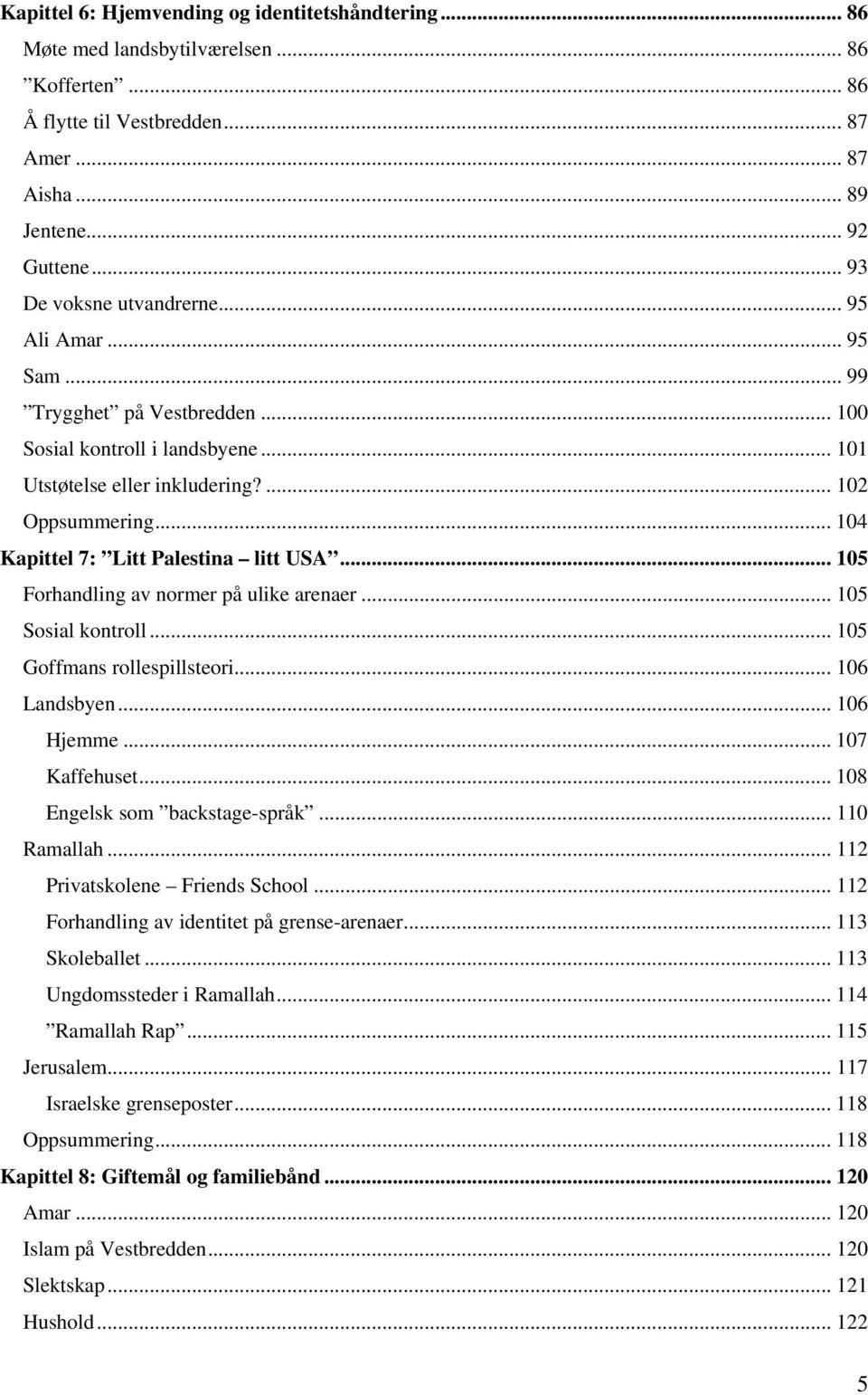 .. 104 Kapittel 7: Litt Palestina litt USA... 105 Forhandling av normer på ulike arenaer... 105 Sosial kontroll... 105 Goffmans rollespillsteori... 106 Landsbyen... 106 Hjemme... 107 Kaffehuset.