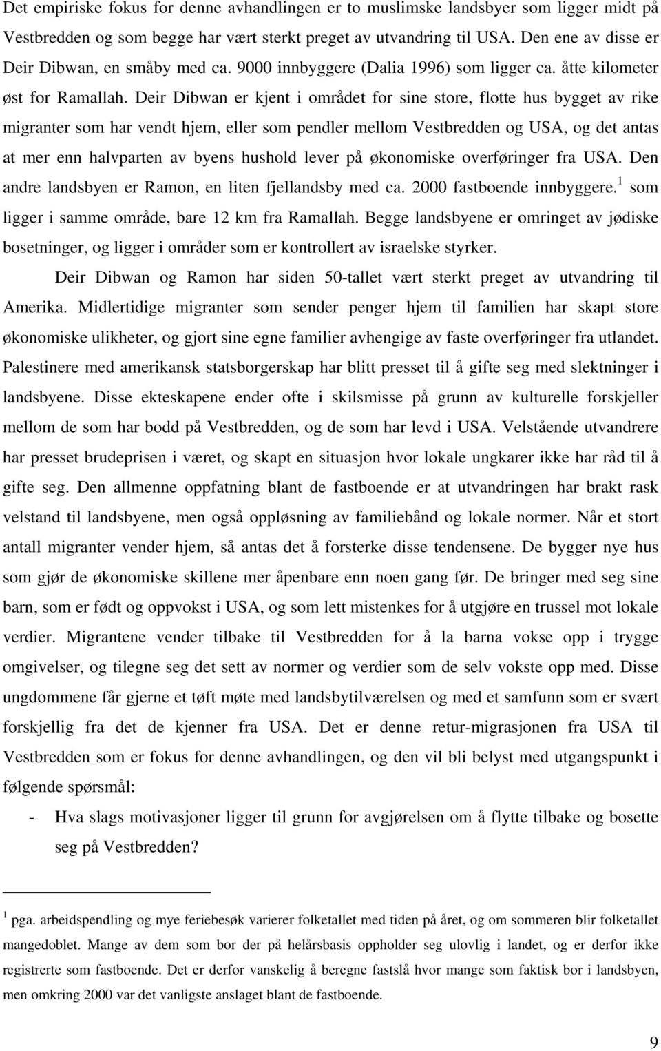 Deir Dibwan er kjent i området for sine store, flotte hus bygget av rike migranter som har vendt hjem, eller som pendler mellom Vestbredden og USA, og det antas at mer enn halvparten av byens hushold