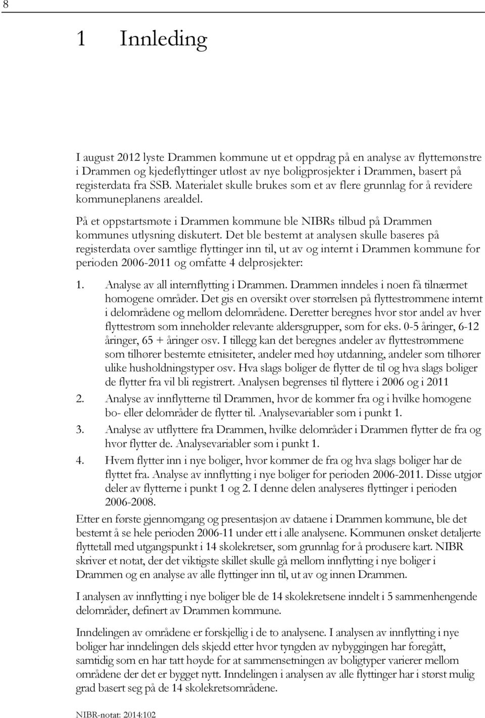 Det ble bestemt at analysen skulle baseres på registerdata over samtlige flyttinger inn til, ut av og internt i Drammen kommune for perioden 2006-2011 og omfatte 4 delprosjekter: 1.