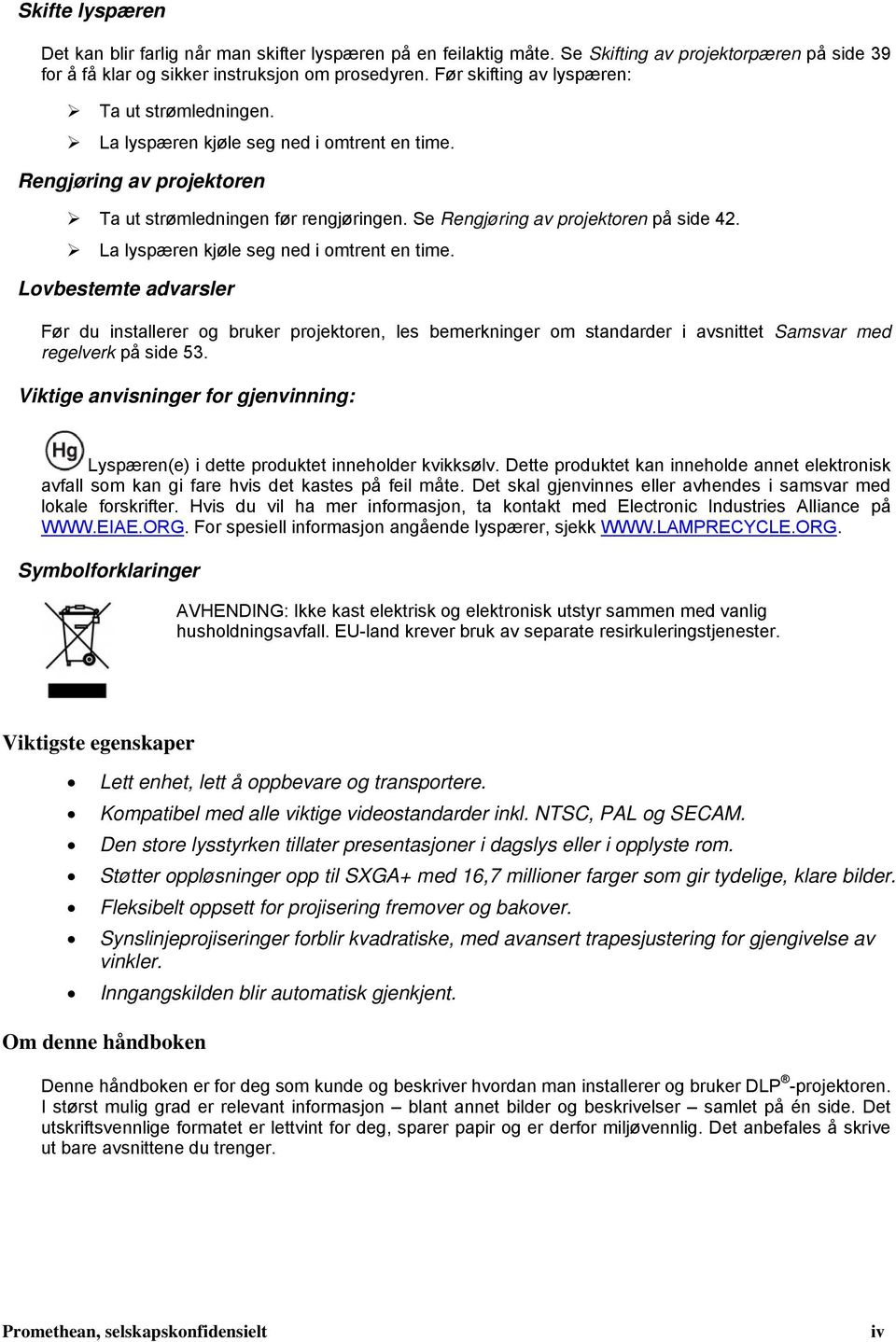 La lyspæren kjøle seg ned i omtrent en time. Lovbestemte advarsler Før du installerer og bruker projektoren, les bemerkninger om standarder i avsnittet Samsvar med regelverk på side 53.