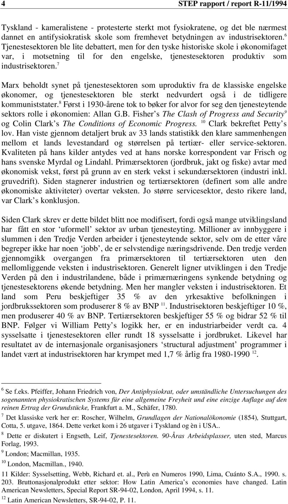 7 Marx beholdt synet på tjenestesektoren som uproduktiv fra de klassiske engelske økonomer, og tjenestesektoren ble sterkt nedvurdert også i de tidligere kommuniststater.