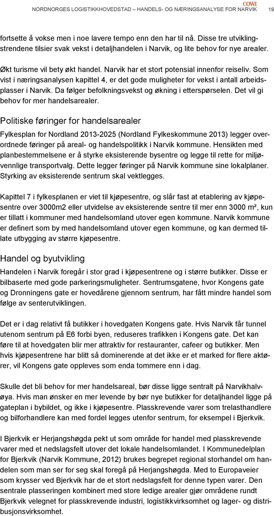 Som vist i næringsanalysen kapittel 4, er det gode muligheter for vekst i antall arbeidsplasser i Narvik. Da følger befolkningsvekst og økning i etterspørselen.