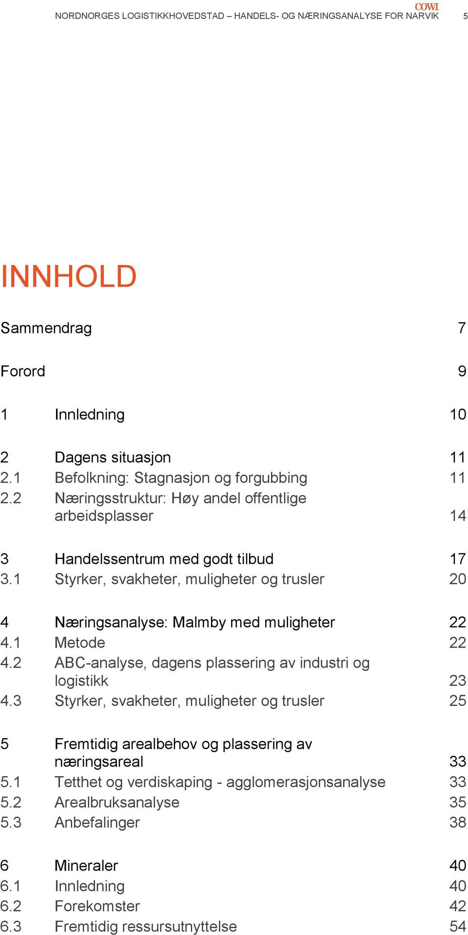 1 Styrker, svakheter, muligheter og trusler 20 4 Næringsanalyse: Malmby med muligheter 22 4.1 Metode 22 4.2 ABC-analyse, dagens plassering av industri og logistikk 23 4.