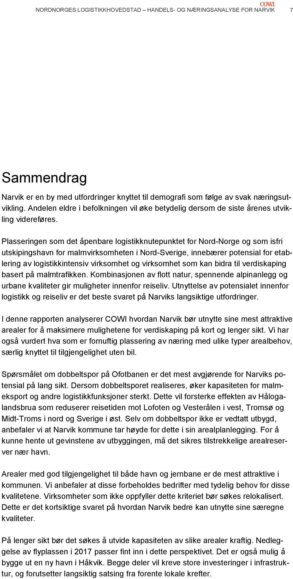 Plasseringen som det åpenbare logistikknutepunktet for Nord-Norge og som isfri utskipingshavn for malmvirksomheten i Nord-Sverige, innebærer potensial for etablering av logistikkintensiv virksomhet