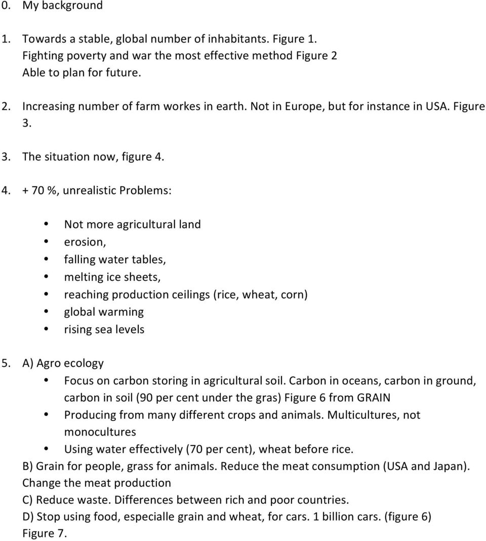 4. + 70 %, unrealistic Problems: Not more agricultural land erosion, falling water tables, melting ice sheets, reaching production ceilings (rice, wheat, corn) global warming rising sea levels 5.