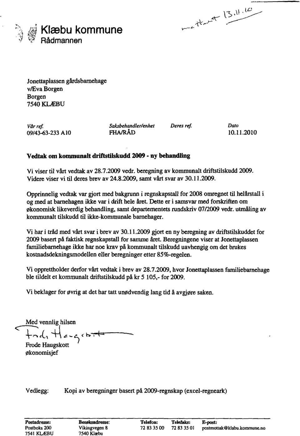 11.2009. Opprinnelig vedtak var gjort med bakgrunn i regnskapstall for 2008 omregnet til helårstall i og med at barnehagen ikke var i drift hele ket.