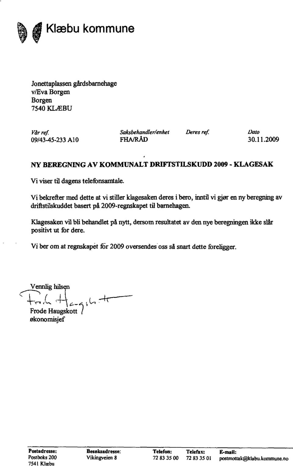 Vi bekrefter med dette at vi stiller klagesaken deres i bero, innti1 vi gjør en ny beregning av driftstilskuddet basert på 2009-regnskapet til barnehagen.