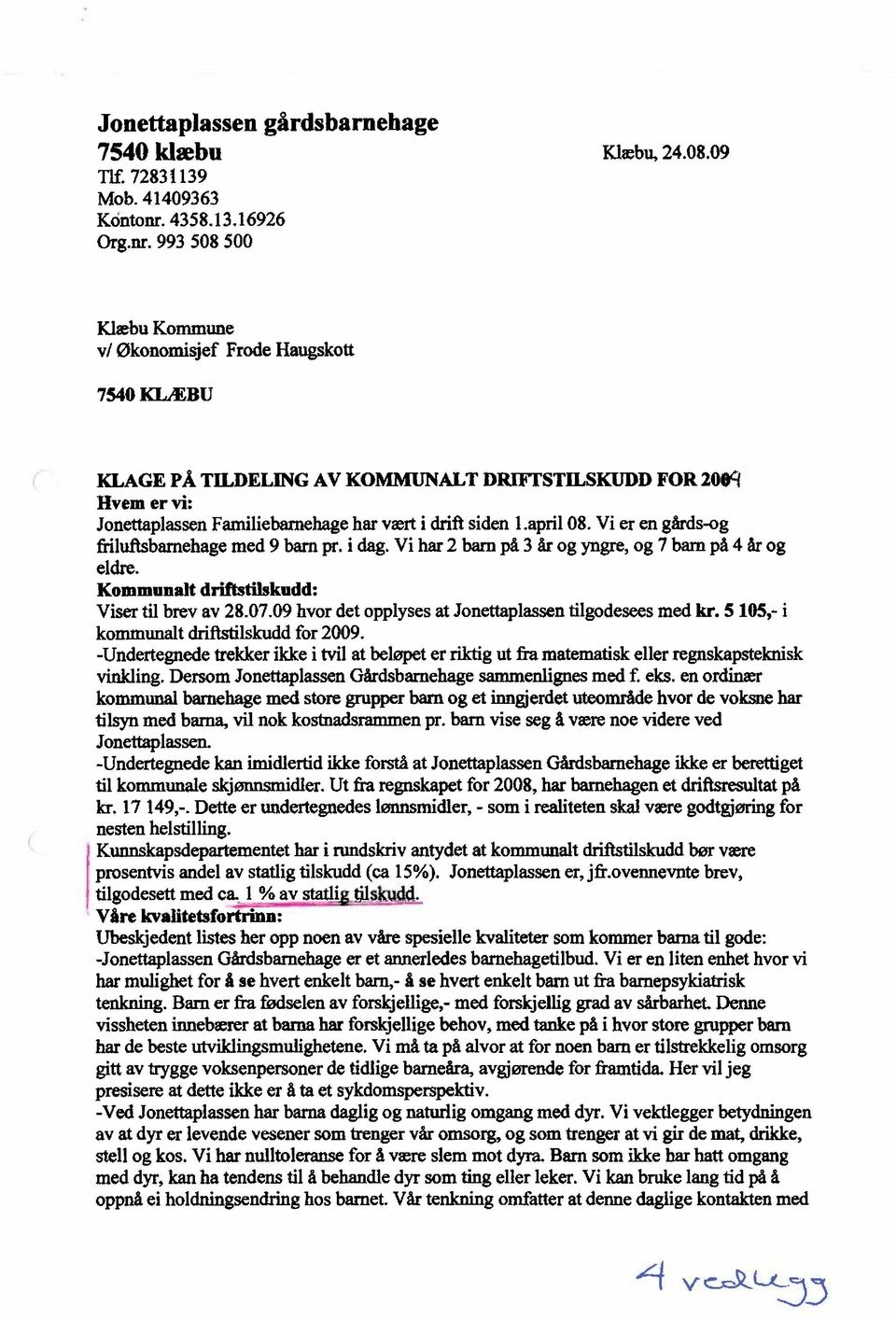 993 508 500 Kkebu Kommune v/ økonomisjef Frode Haugskott 7540 KLÆBU KLAGE PÅ T1LDELING AV KOMMUNALT DRIFTSTILSKUDD FOR 200cf Hvem er vi: Jonettaplassen Familiebamehage har vært i drift siden 1.