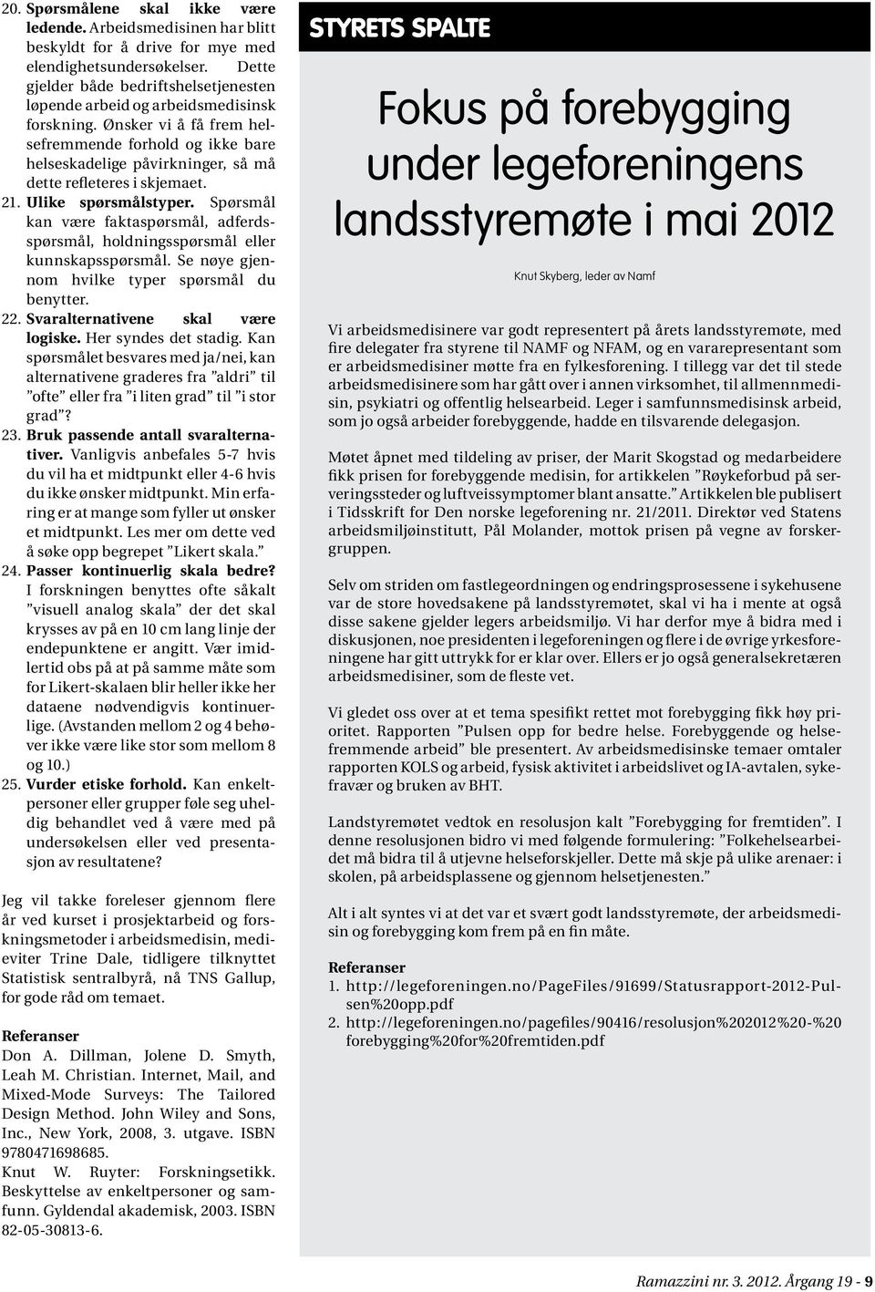 Ønsker vi å få frem helsefremmende forhold og ikke bare helseskadelige påvirkninger, så må dette refleteres i skjemaet. 21. Ulike spørsmålstyper.