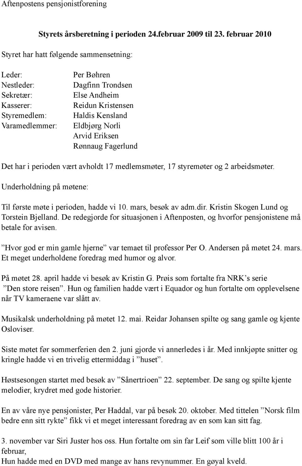 Eldbjørg Norli Arvid Eriksen Rønnaug Fagerlund Det har i perioden vært avholdt 17 medlemsmøter, 17 styremøter og 2 arbeidsmøter. Underholdning på møtene: Til første møte i perioden, hadde vi 10.