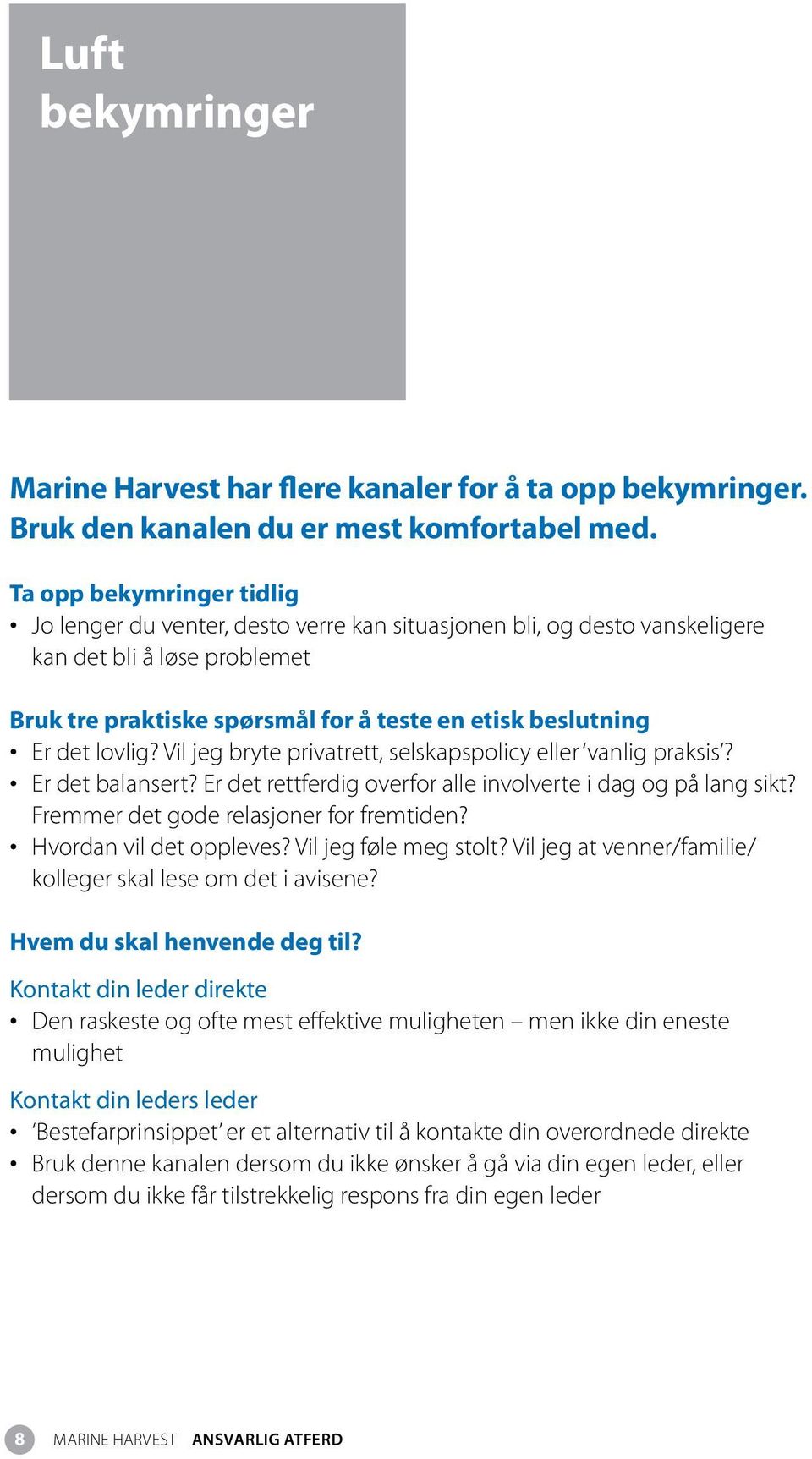 lovlig? Vil jeg bryte privatrett, selskapspolicy eller vanlig praksis? Er det balansert? Er det rettferdig overfor alle involverte i dag og på lang sikt? Fremmer det gode relasjoner for fremtiden?