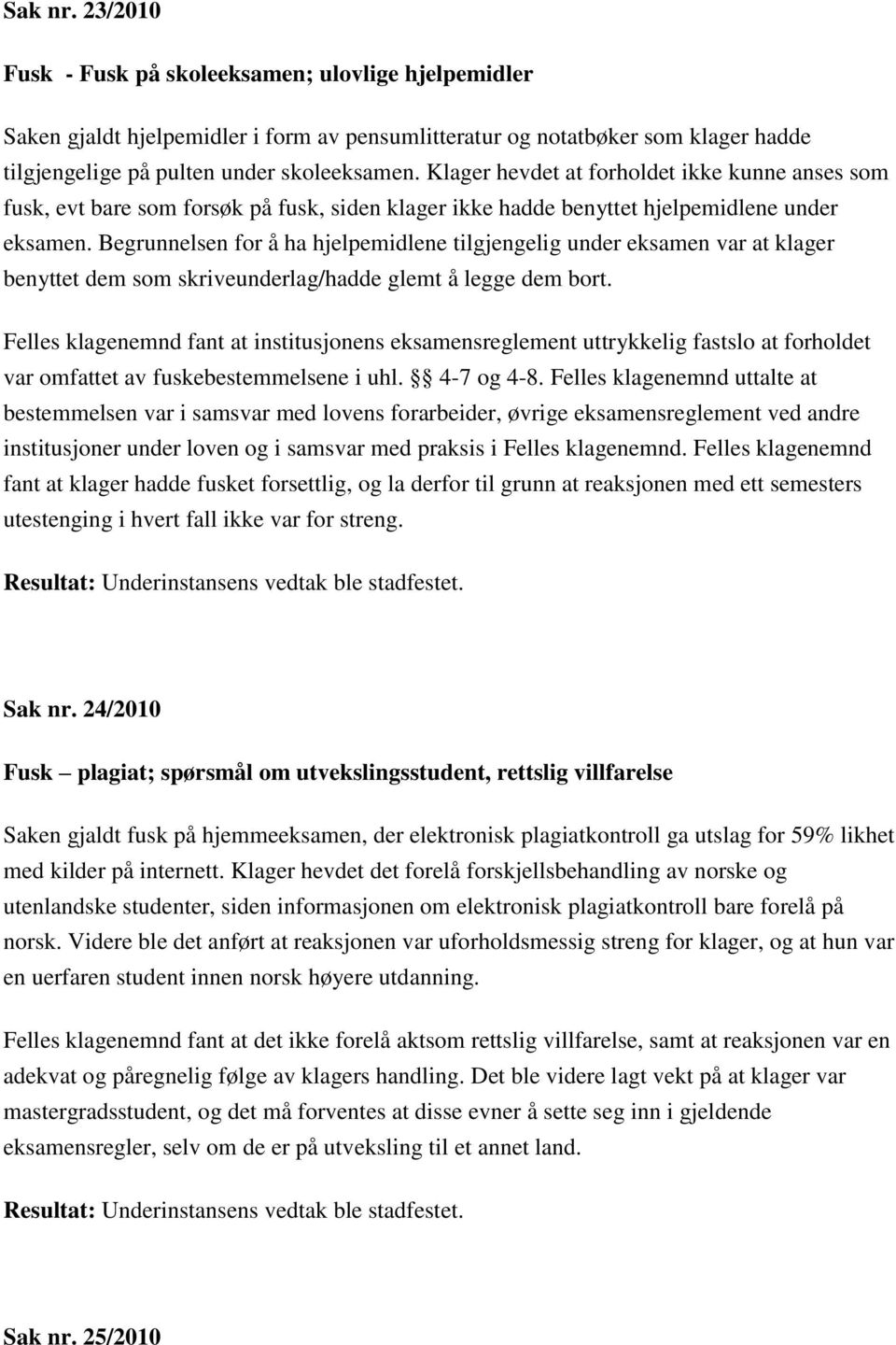 Begrunnelsen for å ha hjelpemidlene tilgjengelig under eksamen var at klager benyttet dem som skriveunderlag/hadde glemt å legge dem bort.