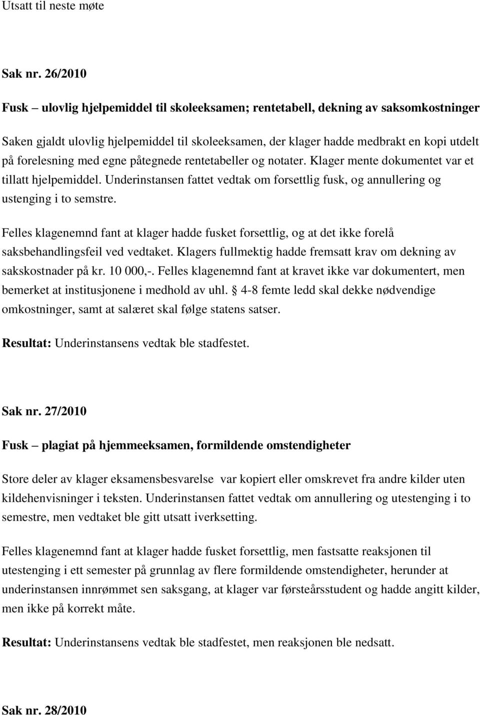 forelesning med egne påtegnede rentetabeller og notater. Klager mente dokumentet var et tillatt hjelpemiddel. Underinstansen fattet vedtak om forsettlig fusk, og annullering og ustenging i to semstre.