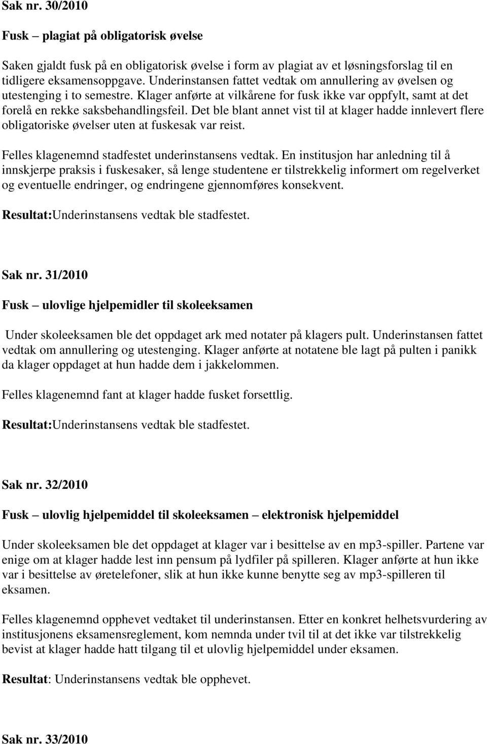 Det ble blant annet vist til at klager hadde innlevert flere obligatoriske øvelser uten at fuskesak var reist. Felles klagenemnd stadfestet underinstansens vedtak.