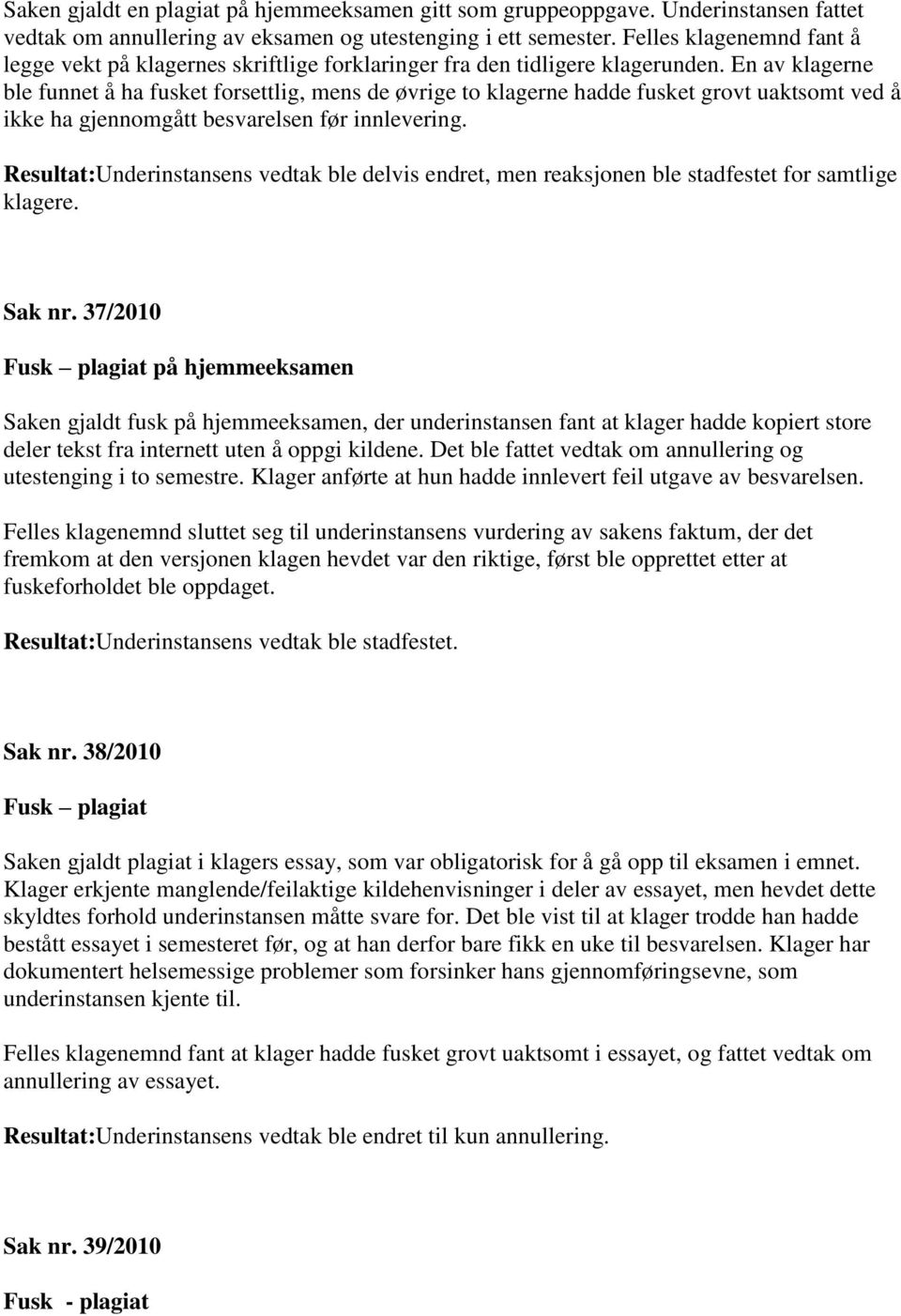 En av klagerne ble funnet å ha fusket forsettlig, mens de øvrige to klagerne hadde fusket grovt uaktsomt ved å ikke ha gjennomgått besvarelsen før innlevering.