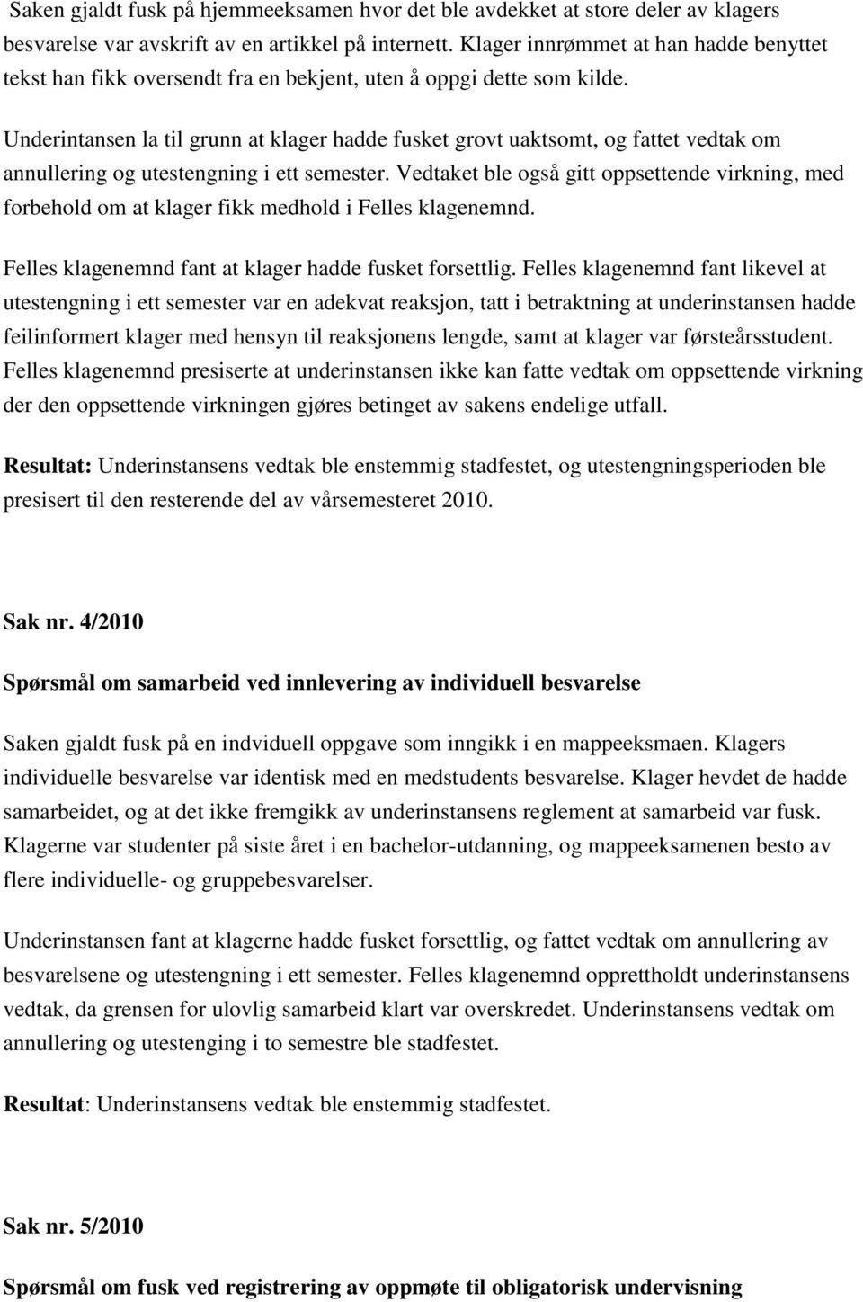 Underintansen la til grunn at klager hadde fusket grovt uaktsomt, og fattet vedtak om annullering og utestengning i ett semester.