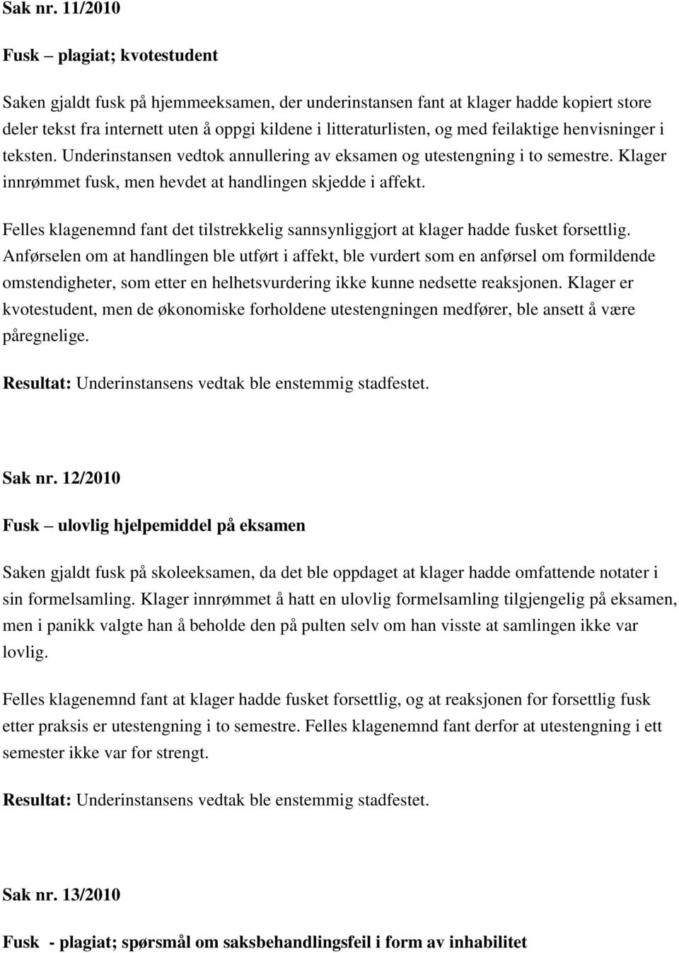 feilaktige henvisninger i teksten. Underinstansen vedtok annullering av eksamen og utestengning i to semestre. Klager innrømmet fusk, men hevdet at handlingen skjedde i affekt.