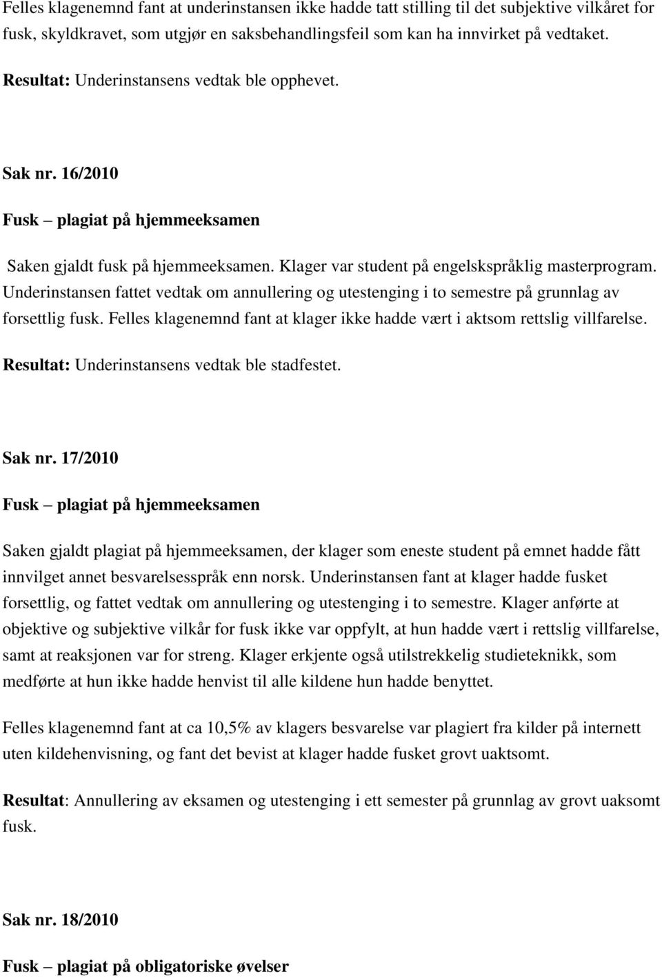 Underinstansen fattet vedtak om annullering og utestenging i to semestre på grunnlag av forsettlig fusk. Felles klagenemnd fant at klager ikke hadde vært i aktsom rettslig villfarelse. Sak nr.