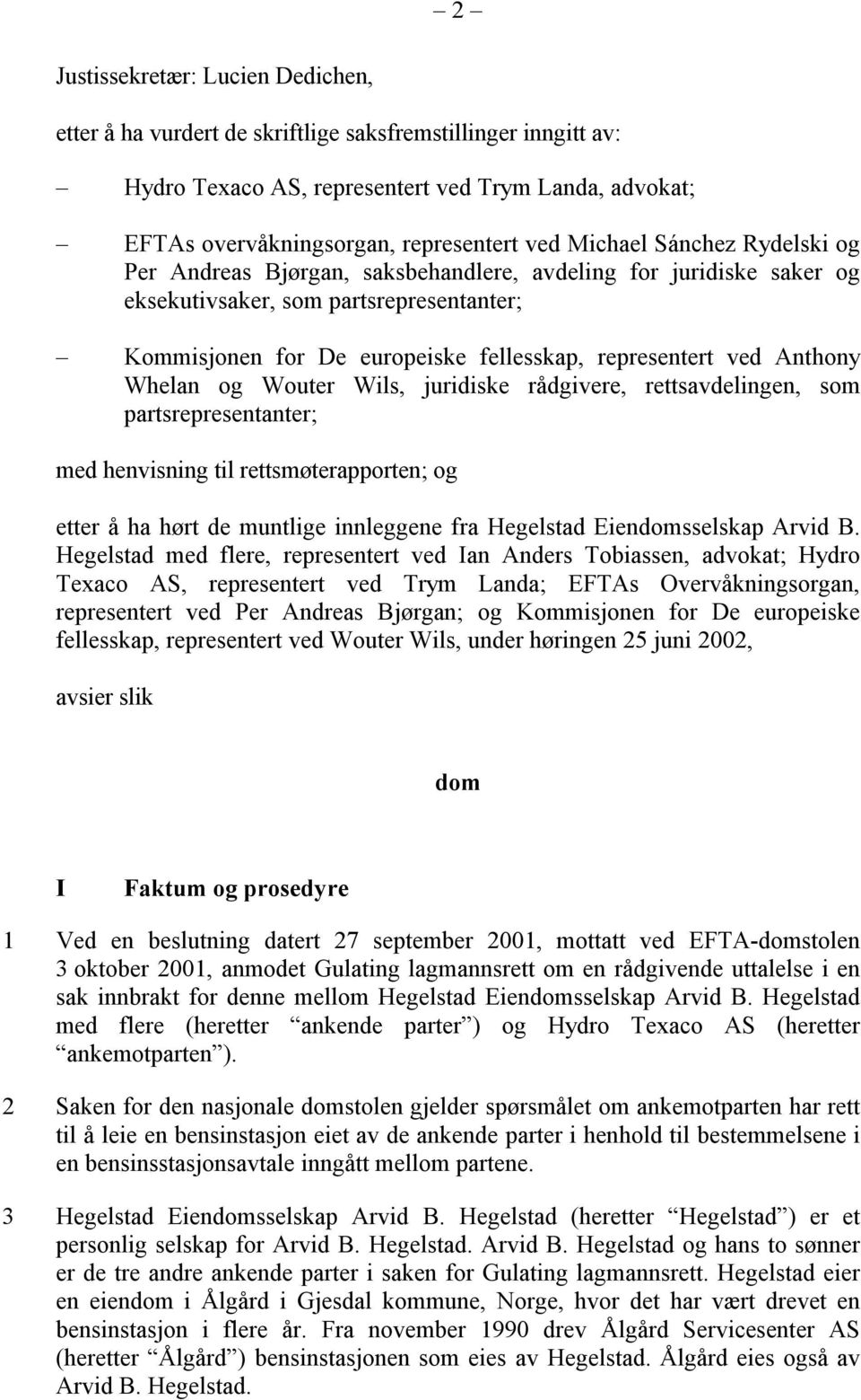 Anthony Whelan og Wouter Wils, juridiske rådgivere, rettsavdelingen, som partsrepresentanter; med henvisning til rettsmøterapporten; og etter å ha hørt de muntlige innleggene fra Hegelstad