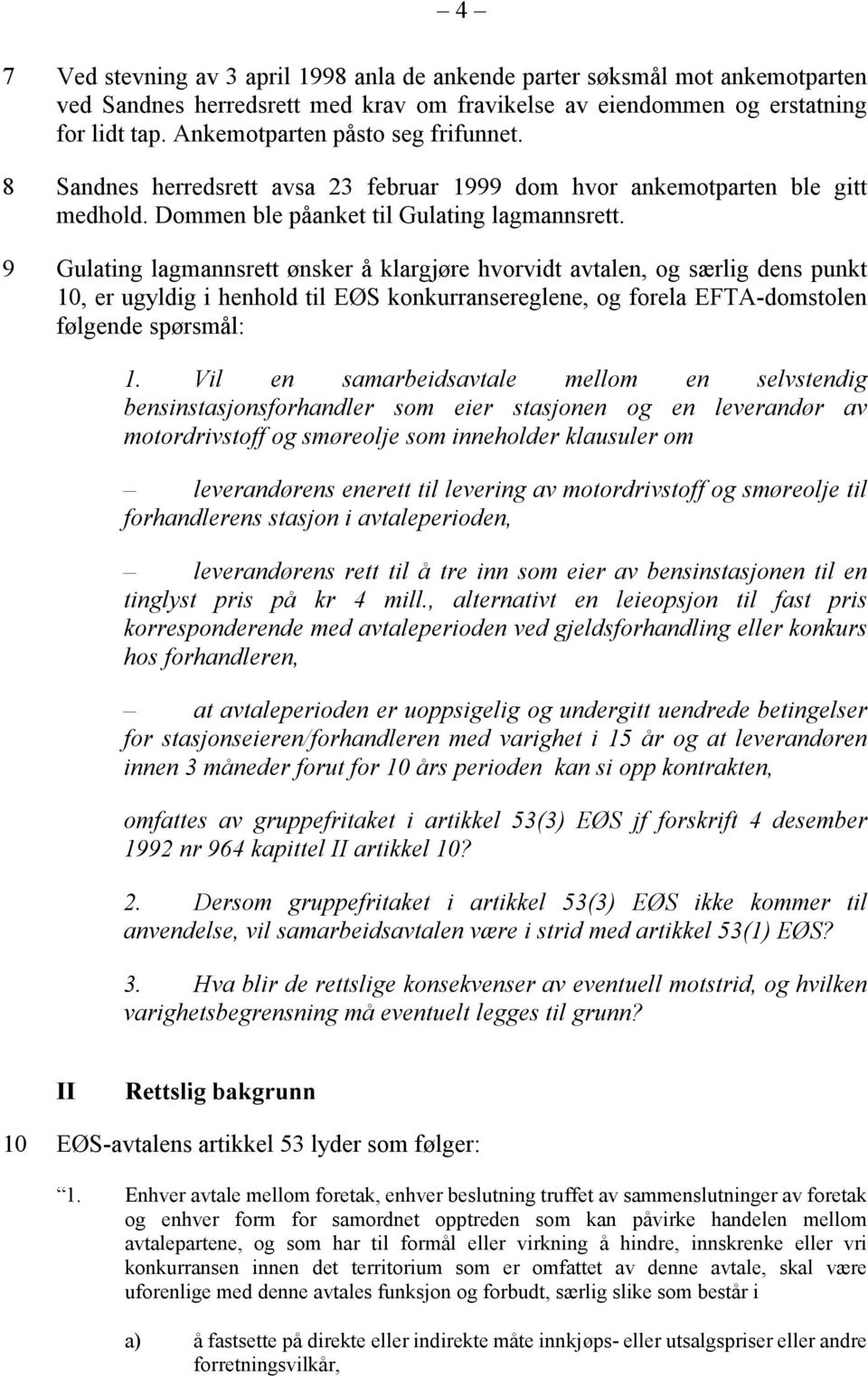 9 Gulating lagmannsrett ønsker å klargjøre hvorvidt avtalen, og særlig dens punkt 10, er ugyldig i henhold til EØS konkurransereglene, og forela EFTA-domstolen følgende spørsmål: 1.